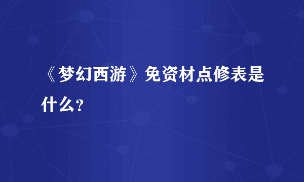 《梦幻西游》免资材点修表是什么？