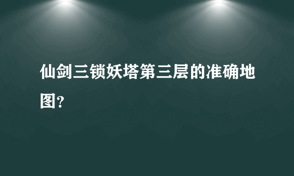 仙剑三锁妖塔第三层的准确地图？