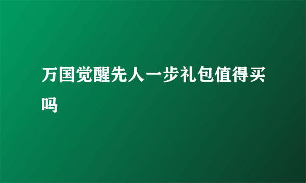 万国觉醒先人一步礼包值得买吗