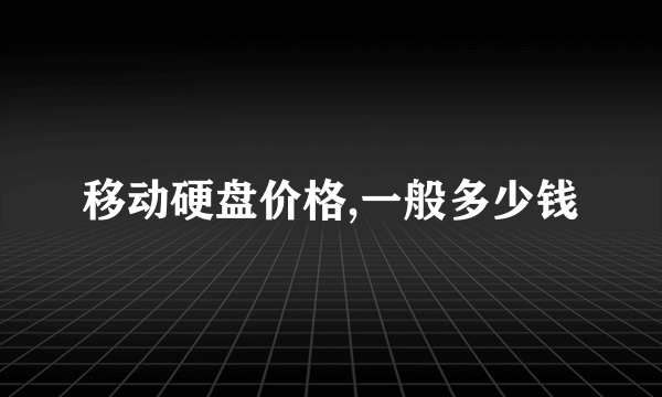 移动硬盘价格,一般多少钱