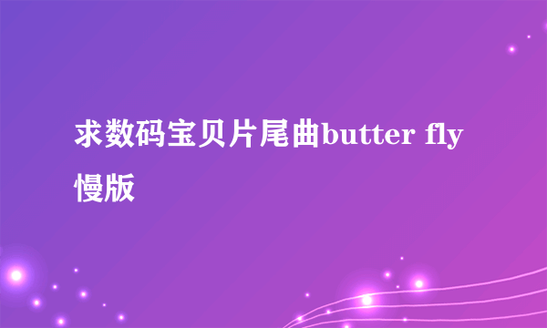 求数码宝贝片尾曲butter fly 慢版