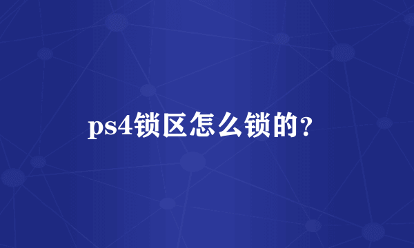 ps4锁区怎么锁的？