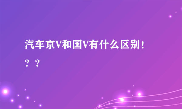 汽车京V和国V有什么区别！？？