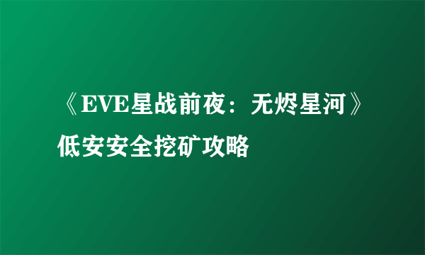 《EVE星战前夜：无烬星河》低安安全挖矿攻略