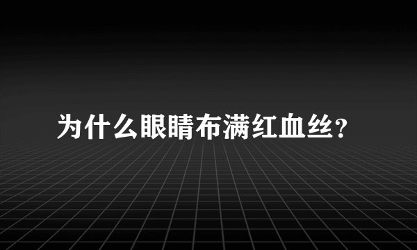 为什么眼睛布满红血丝？