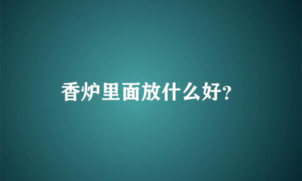 香炉里面放什么好？