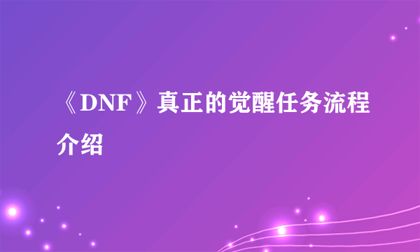 《DNF》真正的觉醒任务流程介绍