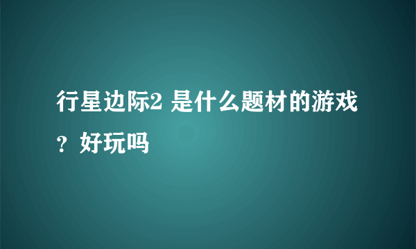 行星边际2 是什么题材的游戏？好玩吗