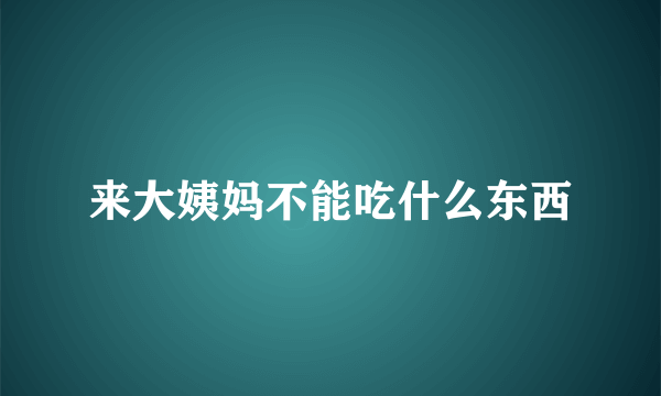 来大姨妈不能吃什么东西