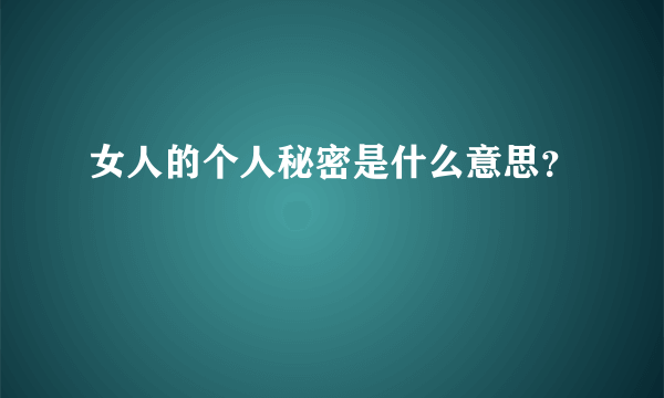 女人的个人秘密是什么意思？