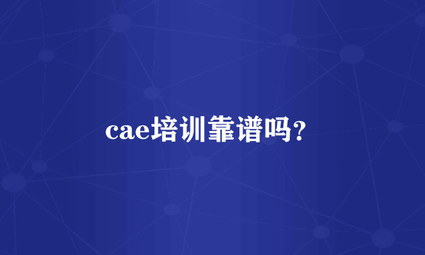 cae培训靠谱吗？