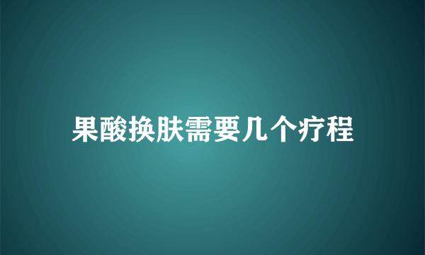 果酸换肤需要几个疗程