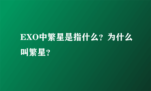 EXO中繁星是指什么？为什么叫繁星？