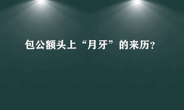 包公额头上“月牙”的来历？