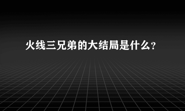 火线三兄弟的大结局是什么？