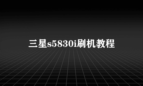 三星s5830i刷机教程