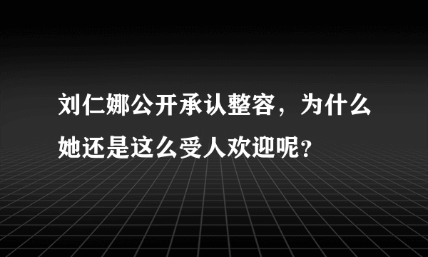 刘仁娜公开承认整容，为什么她还是这么受人欢迎呢？