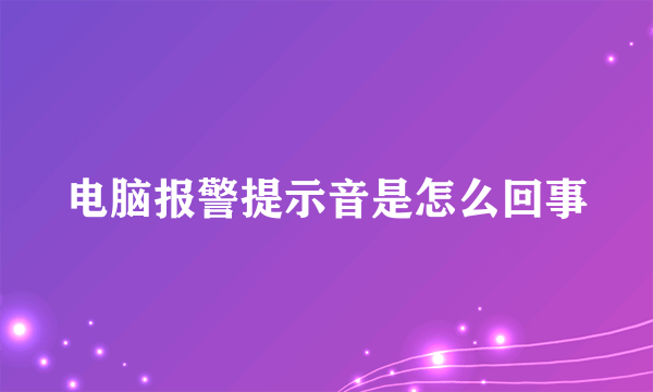 电脑报警提示音是怎么回事