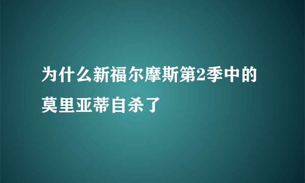 为什么新福尔摩斯第2季中的莫里亚蒂自杀了