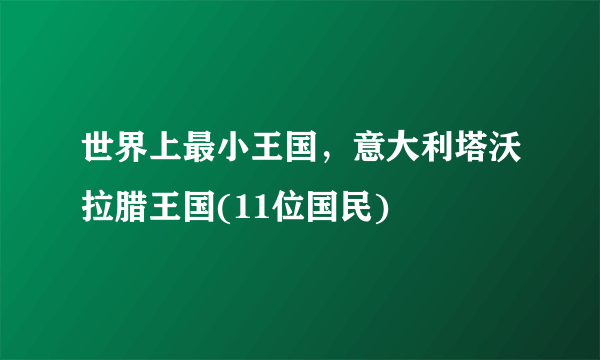 世界上最小王国，意大利塔沃拉腊王国(11位国民) 