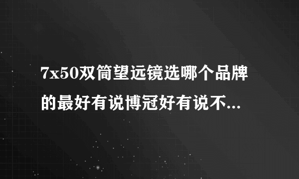 7x50双筒望远镜选哪个品牌的最好有说博冠好有说不好的哪个品牌最好