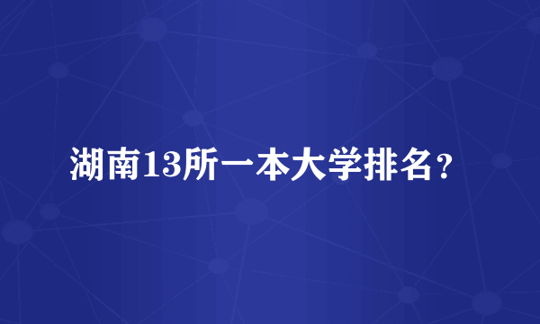 湖南13所一本大学排名？