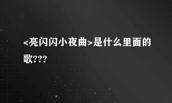 <亮闪闪小夜曲>是什么里面的歌???