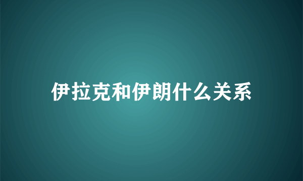 伊拉克和伊朗什么关系