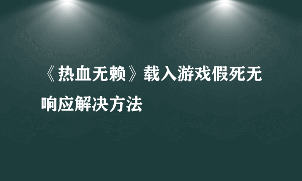 《热血无赖》载入游戏假死无响应解决方法