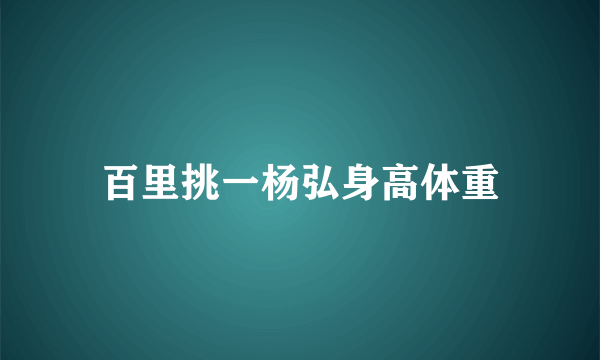 百里挑一杨弘身高体重