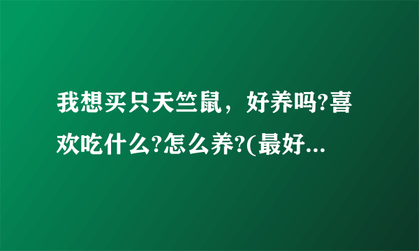 我想买只天竺鼠，好养吗?喜欢吃什么?怎么养?(最好具体些)？