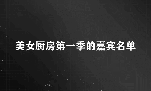 美女厨房第一季的嘉宾名单