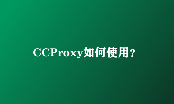 CCProxy如何使用？