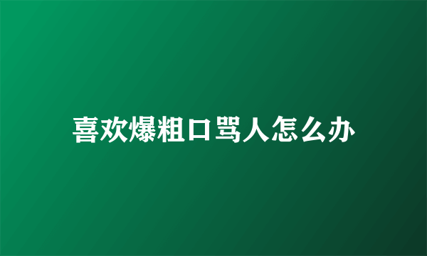 喜欢爆粗口骂人怎么办