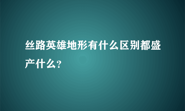 丝路英雄地形有什么区别都盛产什么？