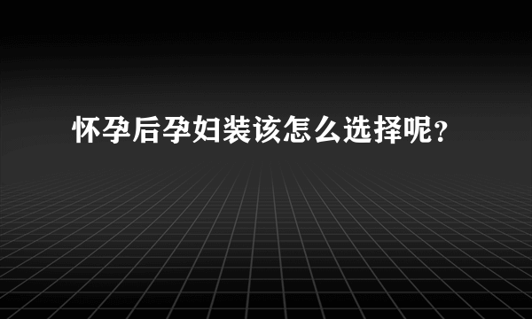 怀孕后孕妇装该怎么选择呢？