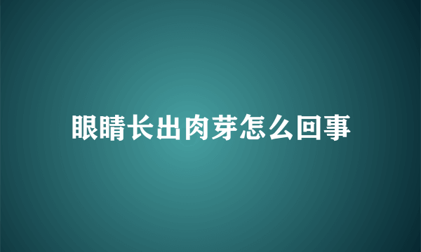 眼睛长出肉芽怎么回事