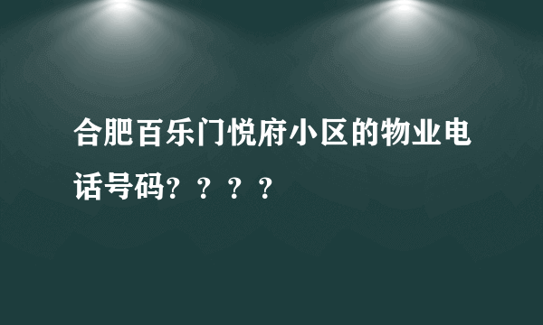 合肥百乐门悦府小区的物业电话号码？？？？