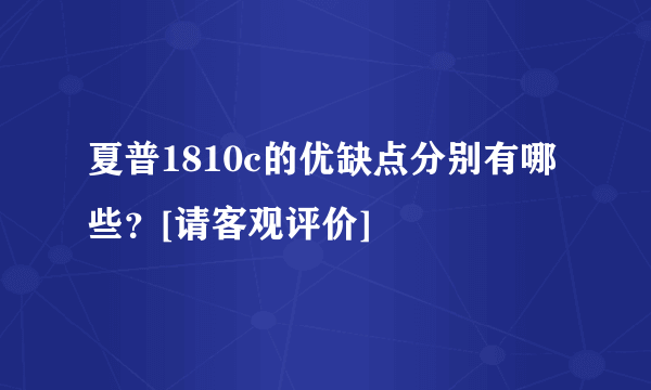 夏普1810c的优缺点分别有哪些？[请客观评价]