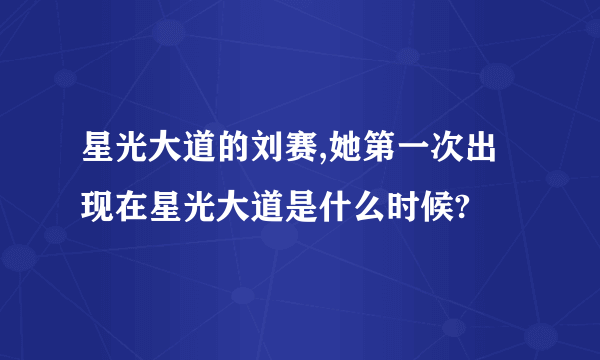 星光大道的刘赛,她第一次出现在星光大道是什么时候?