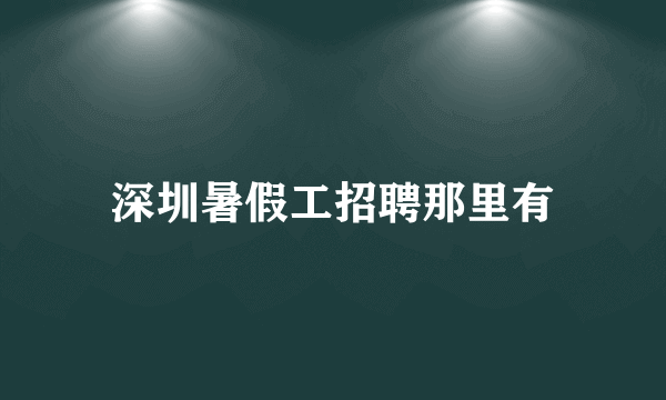 深圳暑假工招聘那里有