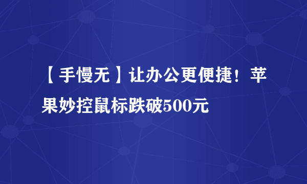 【手慢无】让办公更便捷！苹果妙控鼠标跌破500元