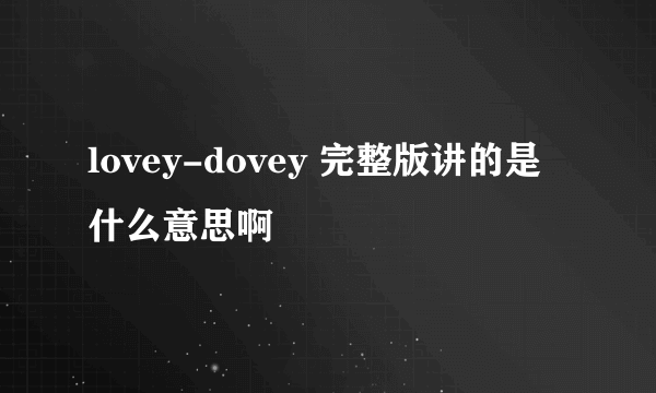 lovey-dovey 完整版讲的是什么意思啊