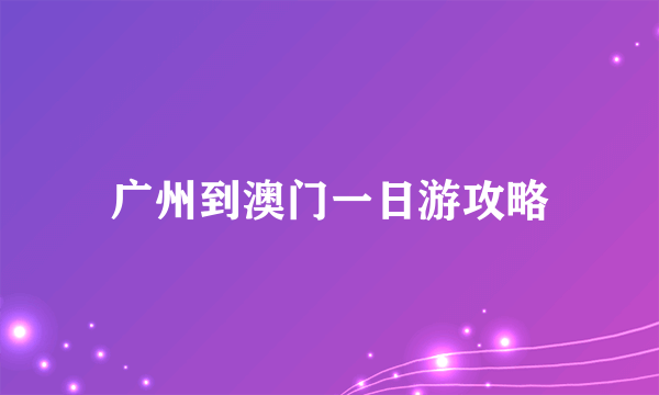 广州到澳门一日游攻略