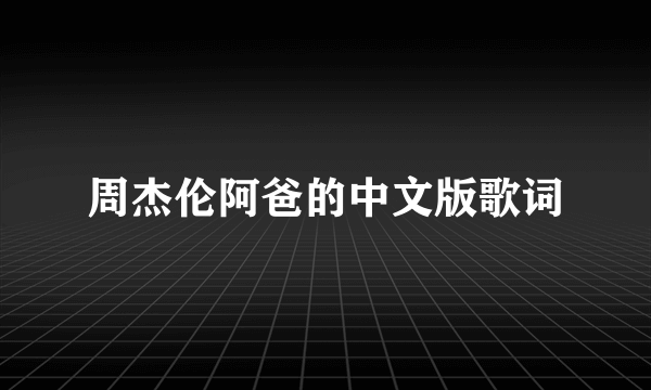 周杰伦阿爸的中文版歌词