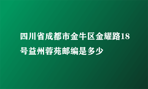 四川省成都市金牛区金耀路18号益州蓉苑邮编是多少