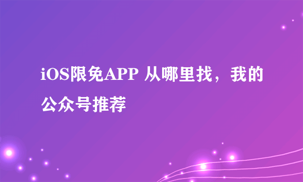 iOS限免APP 从哪里找，我的公众号推荐