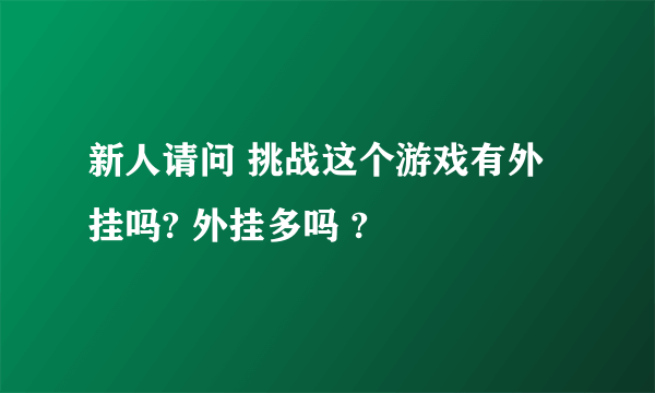 新人请问 挑战这个游戏有外挂吗? 外挂多吗 ?