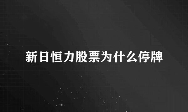 新日恒力股票为什么停牌