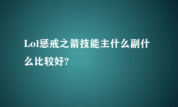 Lol惩戒之箭技能主什么副什么比较好?